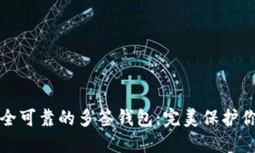 如何选择安全可靠的多签钱包：完美保护你的数字资产