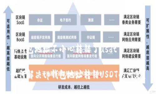 tp钱包地址不小心转错了usdt

如何解决tp钱包地址转错USDT的问题？