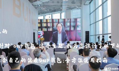 思考一个且的

经过分析，针对“our钱包”这个主题，我为您设计了以下的和关键词。

如何选择适合自己的优质Our钱包：全方位使用指南
