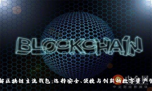 深入了解区块链主流钱包：选择安全、便捷与创新的数字资产管理工具