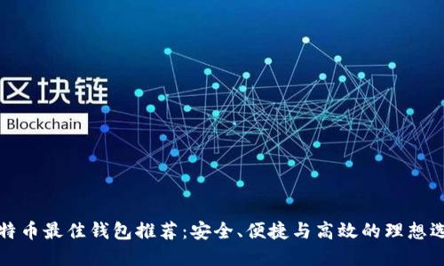比特币最佳钱包推荐：安全、便捷与高效的理想选择