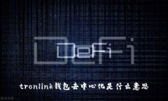 tronlink钱包去中心化是什么