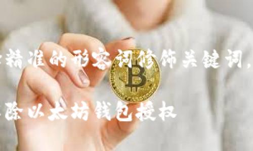 思考一个且的，选择精准的形容词修饰关键词。以下是的推荐内容：

如何轻松、安全地解除以太坊钱包授权