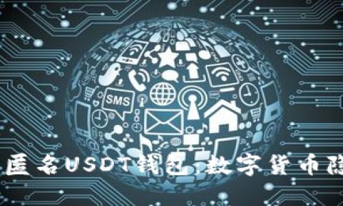 : 探索安全、便捷的匿名USDT钱包：数字货币隐私时代的必备工具