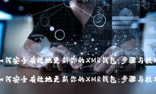 如何安全有效地更新你的XMR钱包：步骤与技巧

如何安全有效地更新你的XMR钱包：步骤与技巧