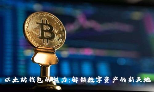 以太坊钱包的魅力：解锁数字资产的新天地