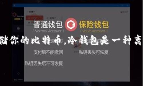 买比特币冷钱包的完整指南

随着数字货币的快速发展，比特币逐渐被越来越多人所接受。购买比特币的方式多种多样，其中最安全的方式之一就是选择冷钱包来存储你的比特币。冷钱包是一种离线存储方式，能够帮助你保障数字资产的安全，防止黑客攻击和其他潜在风险。那么，如何购买比特币冷钱包呢？让我们一步一步来了解。

安全高效的比特币冷钱包购买指南