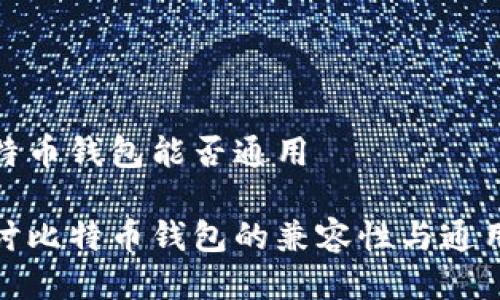 比特币钱包能否通用

探讨比特币钱包的兼容性与通用性