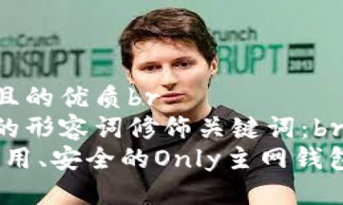 思考一个且的优质br
选择精准的形容词修饰关键词：br
可以是：易用、安全的Only主网钱包下载指南