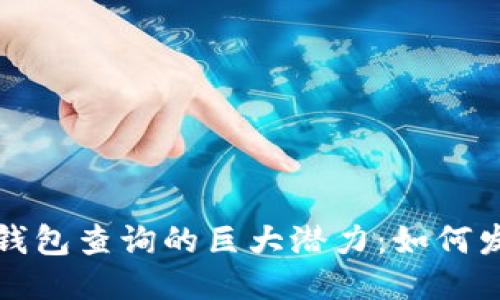 以太坊区块链钱包查询的巨大潜力：如何发掘价值与机遇