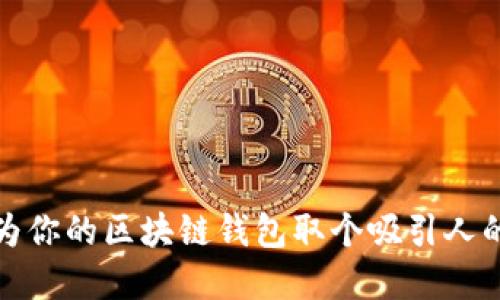 如何为你的区块链钱包取个吸引人的名字