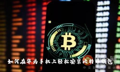如何在华为手机上轻松安装比特币钱包