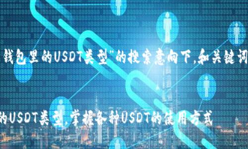 思考和关键词  
在针对用户“如何查看钱包里的USDT类型”的搜索意向下，和关键词的选择是至关重要的。

:  
如何轻松查看钱包中的USDT类型，掌握各种USDT的使用方式