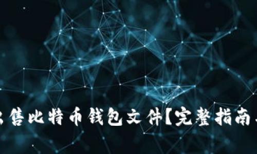 如何安全出售比特币钱包文件？完整指南与注意事项