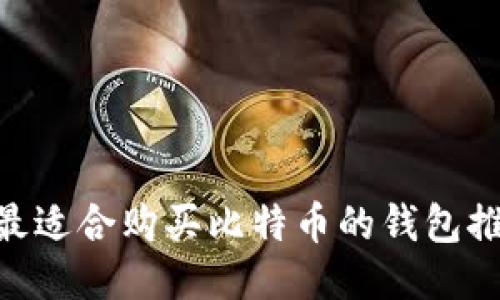 2023年：最适合购买比特币的钱包推荐与评测