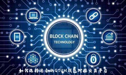  
如何选择适合的QTUM钱包对接交易平台