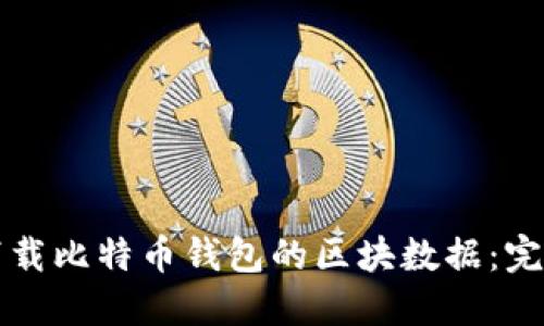 如何下载比特币钱包的区块数据：完整指南