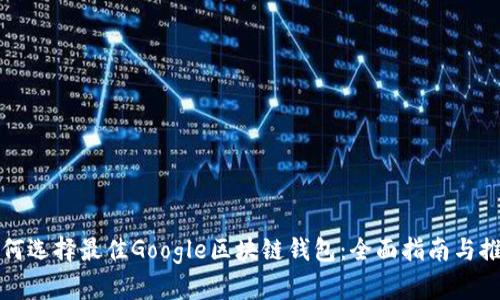 如何选择最佳Google区块链钱包：全面指南与推荐