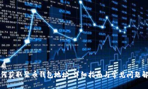 优质
如何获取聚币钱包地址：详细指南与常见问题解答