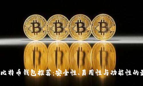2023年比特币钱包推荐：安全性、易用性与功能性的最佳选择