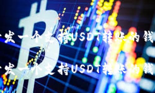 如何开发一个支持USDT转账的钱包应用

如何开发一个支持USDT转账的钱包应用