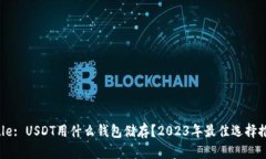 Title: USDT用什么钱包储存？2023年最佳选择推荐