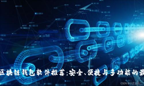 好用的区块链钱包软件推荐：安全、便捷与多功能的最佳选择