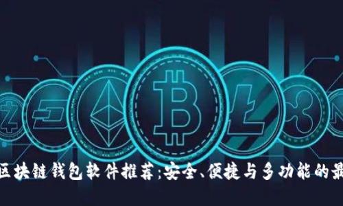 好用的区块链钱包软件推荐：安全、便捷与多功能的最佳选择