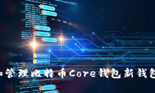 如何创建和管理比特币Core钱包新钱包：完整指南