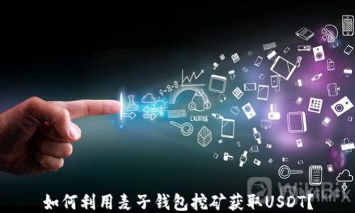 
如何利用麦子钱包挖矿获取USDT？