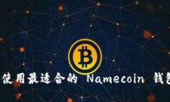 如何选择和使用最适合的 Namecoin 钱包？全面指南
