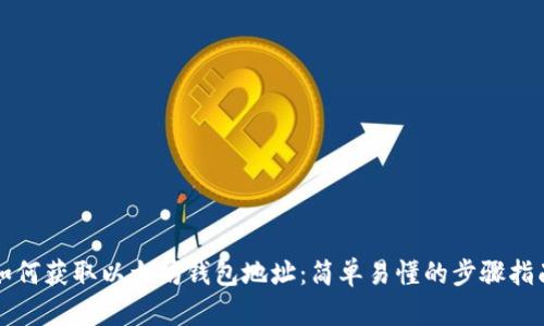 如何获取以太坊钱包地址：简单易懂的步骤指南