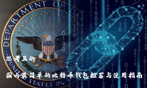 思考且的

国内最简单的比特币钱包推荐与使用指南