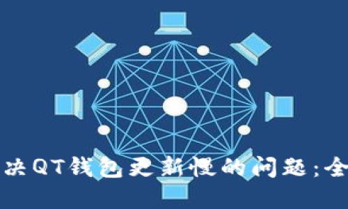 如何解决QT钱包更新慢的问题：全面指南