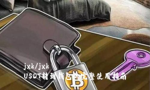jxk/jxk
USDT转到钱包的完整使用指南