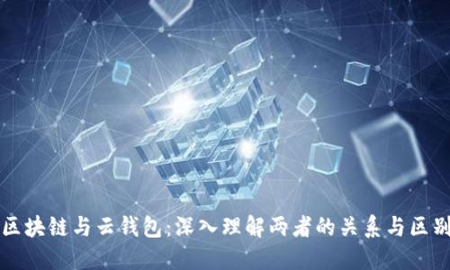 区块链与云钱包：深入理解两者的关系与区别