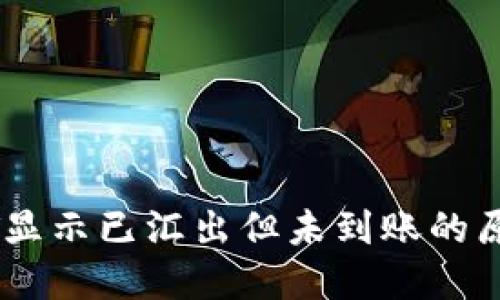 火币钱包USDT显示已汇出但未到账的原因及解决办法