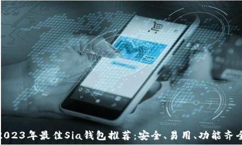   
2023年最佳Sia钱包推荐：安全、易用、功能齐全