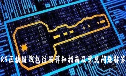 R9区块链钱包注册详细指南及常见问题解答