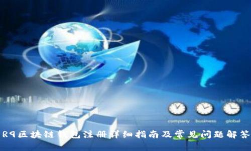 R9区块链钱包注册详细指南及常见问题解答