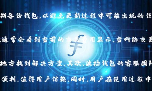 biao ti波场钱包USDT的最新更新及使用指南/biao ti

波场钱包, USDT, 数字货币, 钱包更新/guanjianci

波场钱包的概述
波场（TRON）是一种基于区块链技术的去中心化平台，旨在构建一个数字内容分发领域的全球网络。波场钱包是用户存储和管理波场及波场支持的各种数字资产（包含USDT）的重要工具。随着数字货币市场的快速变化，波场钱包也在不断进行更新，以更好地满足用户的需求和适应市场的变化。

USDT与波场钱包的关联
USDT（Tether）是一种稳定币，旨在与美元保持1:1的价值稳定。波场网络支持USDT的发行和交易，使用户可以更灵活地进行交易和投资。用户通过波场钱包不仅可以接收、发送USDT，还可以参与各种以USDT为基础的去中心化应用和金融服务。在波场钱包中，使用USDT的便利性使得它成为用户的首选选项之一。

波场钱包的最新更新
在最近的更新中，波场钱包增强了安全性，用户界面也进行了全面，确保了更流畅的使用体验。新版本引入了多重签名技术，使得用户的资产安全性大幅提高。同时，更新还包括了对USDT的多种功能的支持，比如一键兑换、转账收费降低等。这些更新使得用户在交易时更加便捷，同时也提升了波场钱包的整体性能。

波场钱包新版本的特点
新版本波场钱包的特点包括更直观的操作界面、更高的安全性、快速的交易速度与低廉的交易手续费。此外，波场钱包还添加了多语言支持，用户可以根据自身的语言偏好进行选择，这大大提升了国际用户的使用体验。更重要的是，波场钱包的团队持续关注用户反馈，根据用户的具体需求进行及时的功能更新。

如何使用波场钱包存储USDT
使用波场钱包存储USDT非常简便。用户只需在应用商店下载并安装波场钱包，注册账户后即可轻松接收和发送USDT。在钱包主界面，用户可以查看自己的资产总额、各个币种的余额，以及实时的市场报价。通过简单的几步操作，用户可以将USDT轻松转账到其他钱包地址，同时也可以选择将其他数字资产转换为USDT，从而实现对资产的更好管理。

常见问题解答
在使用波场钱包及其USDT功能时，用户可能会有很多疑问，接下来我们将解答一些常见的问题，以帮助用户更好地理解和利用波场钱包。

1. 波场钱包的安全性如何保障？
波场钱包在安全性方面采取了多重保护措施。首先，用户可以设置两步验证，这样即使密码被盗也无法轻易访问资金。其次，钱包的私钥存储在用户设备上，不会上传到任何中心服务器。此外，波场钱包最新版本引入了多重签名技术，可以大幅提升用户资产的安全性。在使用过程中，用户应定期更新密码，并随时留意账户的交易记录，以便及时发现异样。

2. 如何在波场钱包中找回丢失的USDT？
如果用户在波场钱包中丢失了USDT，首先需要检查是否输入了正确的接收地址，以及是否有未完成的交易。如果确认丢失了资产，可以尝试通过备份的私钥或助记词来恢复钱包。波场钱包在创建时通常会生成一组助记词，用户应妥善保管这组词汇，以防止发生资产丢失。如果以上方法都无法帮您找回资产，建议咨询专业的区块链技术支持，以获取更多帮助。

3. 波场钱包支持哪些资产？
除了USDT，波场钱包还支持多种数字资产，包括波场（TRX）、波场生态系统内的各种应用代币等。用户可以在钱包中自由地管理和交易这些资产。此外，波场钱包中的USDT也可以与其他数字货币进行转换，方便用户投资组合和资金流动。这种多样性使得波场钱包成为用户管理数字资产的一站式解决方案。

4. 如何更新波场钱包到最新版本？
更新波场钱包通常非常简单。用户只需在应用商店中搜索“波场钱包”，确认应用程序有更新时，点击更新按钮即可。在更新过程中，请确保网络连接正常，并定期备份钱包，以避免更新过程中可能出现的任何问题。一旦更新完成，用户将能够享受到新版本带来的新功能和体验。此外，更新后用户应查看更新日志，以了解新版本的具体改动和功能介绍。

5. 波场钱包的交易费用是多少？
波场钱包的交易费用通常相对较低，这也是其吸引用户的重要原因之一。具体交易费用会根据波场网络的拥堵程度和市场规则有所变化。用户在发起交易时，通常会看到当前的交易费用显示。当网络交易量较低时，手续费也会相应降低。用户可以根据自身需求选择合适的交易时间，以降低交易成本。在使用前了解费用结构，有助于用户更好地规划资金流动。

6. 如何处理波场钱包中的技术问题？
若用户在使用波场钱包过程中遇到技术问题，可以采用多种方式寻求帮助。首先，波场钱包的官方网站和社区论坛上有大量使用指南和FAQ，用户可以在这些地方找到解决方案。其次，波场钱包的客服团队也提供在线支持，用户可以直接通过应用内的反馈功能或网页联系技术支持。此外，可以关注社交媒体上的用户交流与经验分享，以获取他人的帮助和建议。

总结来说，波场钱包USDT的最新更新为用户提供了更好的使用体验和安全保障。通过不断技术与功能，波场钱包致力于为用户在数字资产管理和交易中提供便利，值得用户信赖。同时，用户在使用过程中应保持对安全的重视，并随时关注相关的技术动态与更新信息。