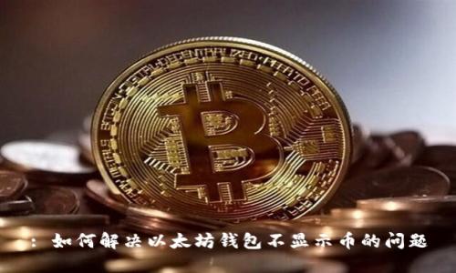 : 如何解决以太坊钱包不显示币的问题