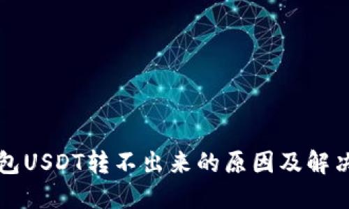 TP钱包USDT转不出来的原因及解决方法