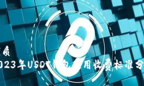 优质
2023年USDT钱包使用收费标准分析